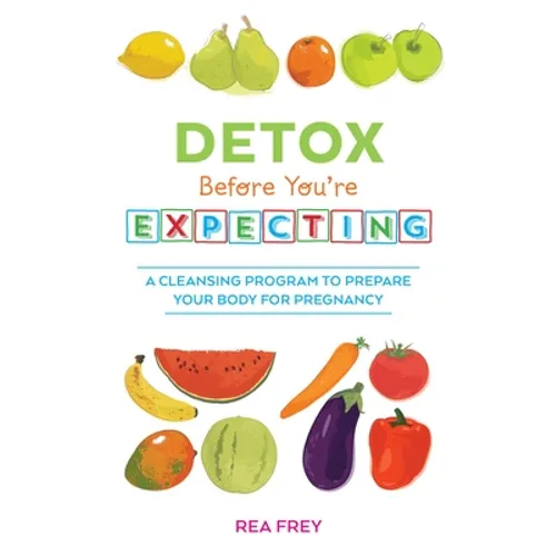 Detox Before You're Expecting: A Cleansing Program to Prepare Your Body for Pregnancy - Paperback