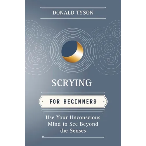 Scrying for Beginners: Use Your Unconscious Mind to See Beyond the Senses - Paperback