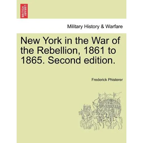 New York in the War of the Rebellion, 1861 to 1865. Second edition.