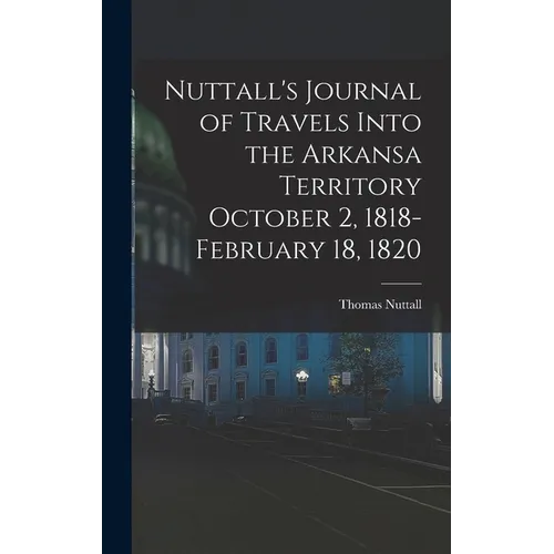 Nuttall's Journal of Travels Into the Arkansa Territory October 2, 1818-February 18, 1820