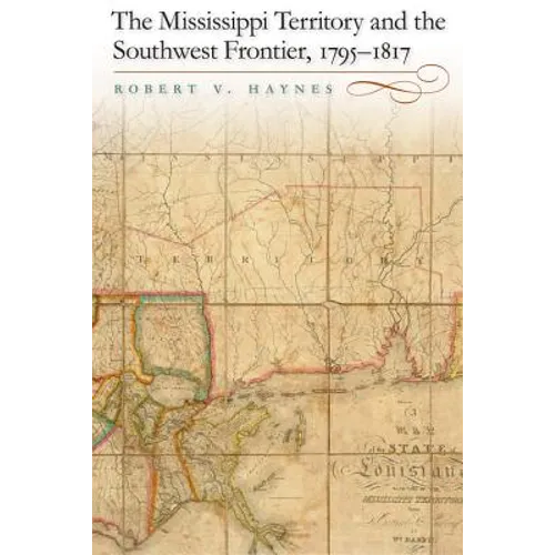 The Mississippi Territory and the Southwest Frontier, 1795-1817