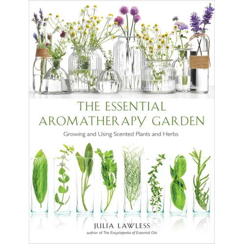 Essential Aromatherapy Garden: Growing and Using Scented Plants and Herbs - Paperback
