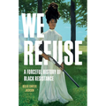 We Refuse: A Forceful History of Black Resistance - Hardcover