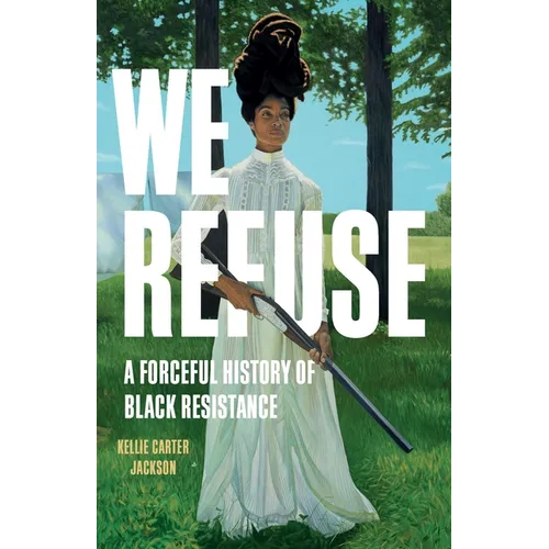We Refuse: A Forceful History of Black Resistance - Hardcover