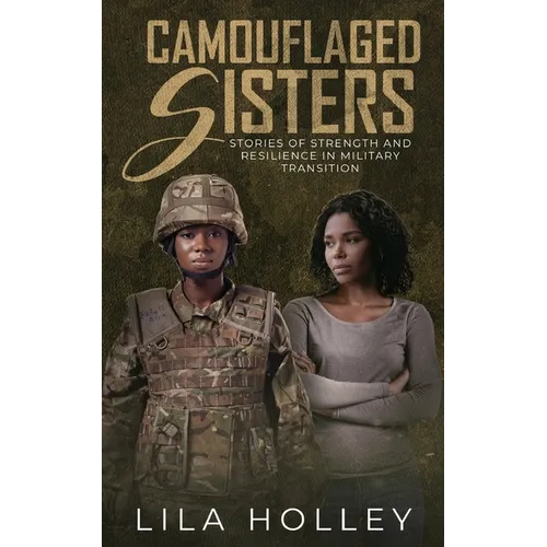 Camouflaged Sisters: Stories of Strength and Resilience in Military Transition - Paperback