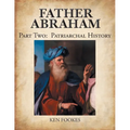 FATHER ABRAHAM Part II: Patriarchal History - Paperback