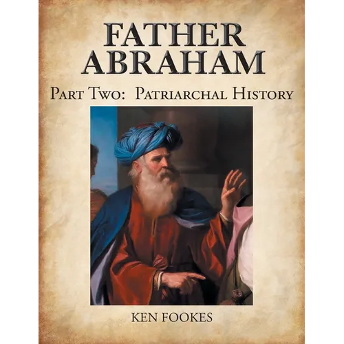 FATHER ABRAHAM Part II: Patriarchal History - Paperback
