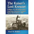 The Kaiser's Lost Kreuzer: A History of U-156 and Germany's Long-Range Submarine Campaign Against North America, 1918