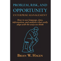 Problem, RIsk, and Opportunity Enterprise Management: How to use language, data, information, and analytics that easily align with the ways we think - Paperback