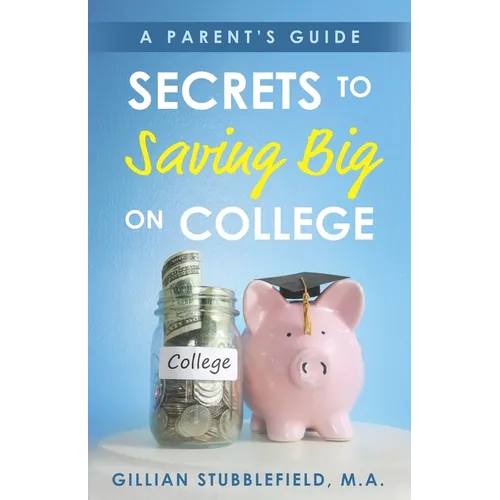 Secrets to Saving Big on College: A Parent's Guide - Paperback