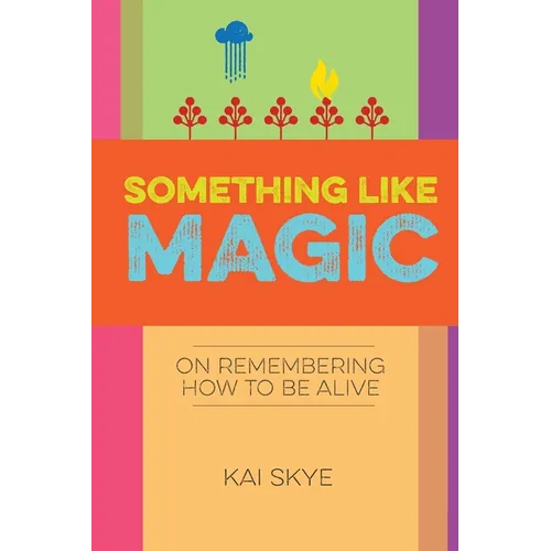 Something Like Magic: On Remembering How to Be Alive - Paperback