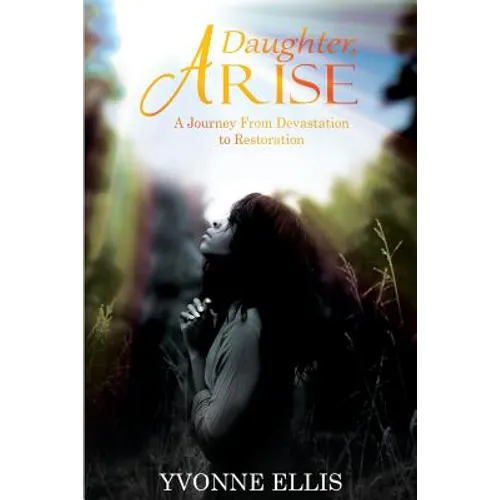 Daughter Arise: A Journey from Devastation to Restoration - Paperback