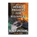 Blacksmithing: 20 Easy Projects for Beginners: (Blacksmith, How To Blacksmith) - Paperback