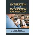 Interview Guide Interview Preparation: Your Guide To Nailing Interviews: Prepare Yourself For A Successful Interview - Paperback