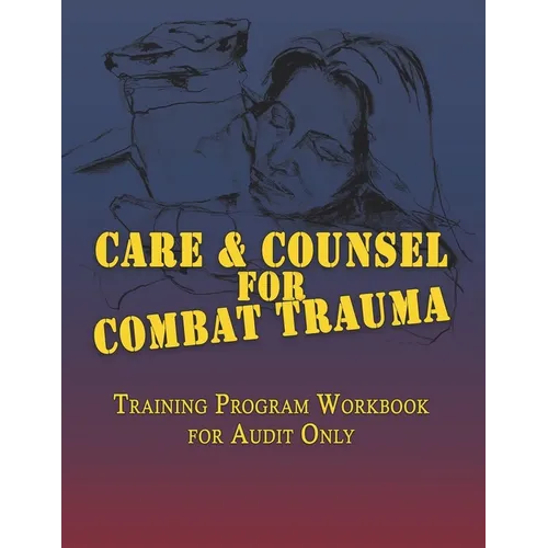 Care & Counsel for Combat Trauma: Training Program Workbook for Audit Only - Paperback