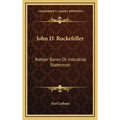 John D. Rockefeller: Robber Baron Or Industrial Statesman