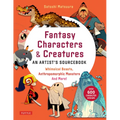 Fantasy Characters & Creatures: An Artist's Sourcebook: Whimsical Beasts, Anthropomorphic Monsters and More! (with Over 600 Illustrations) - Paperback