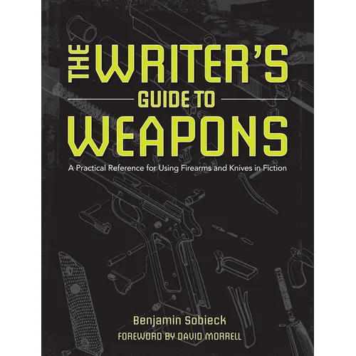 The Writer's Guide to Weapons: A Practical Reference for Using Firearms and Knives in Fiction - Paperback