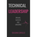Technical Leadership: Dreams, Success and Unicorns - Paperback