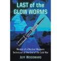 Last of the Glow Worms: Memoir of a Nuclear Weapons Technician at the End of the Cold War