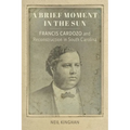 A Brief Moment in the Sun: Francis Cardozo and Reconstruction in South Carolina