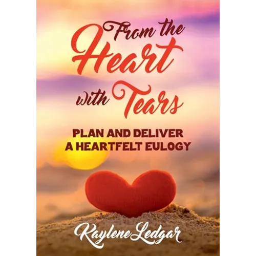 From The Heart With Tears: Plan and Deliver a Heartfelt Eulogy - Paperback