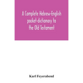 A complete Hebrew-English pocket-dictionary to the Old Testament - Paperback