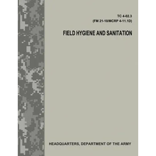 Field Hygiene and Sanitation (TC 4-02.3/FM 21-101/MCRP 4-11.1D)