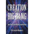 Creation and the Big Bang: How God Created Matter from Nothing - Paperback