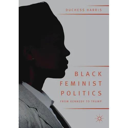 Black Feminist Politics from Kennedy to Trump