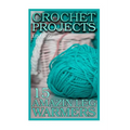 Crochet Projects: 15 Amazing Leg Warmers: (Crochet Patterns, Crochet Stitches) - Paperback