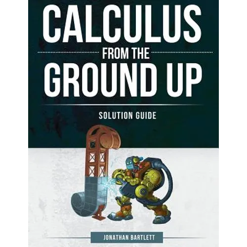 Calculus from the Ground Up Solution Guide - Paperback
