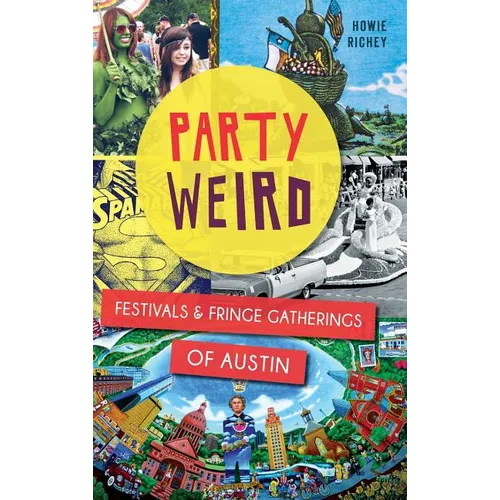 Party Weird: Festivals & Fringe Gatherings of Austin