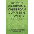 Rotten Grapes in a White Foam Cup: Rising from the Rubble - Paperback