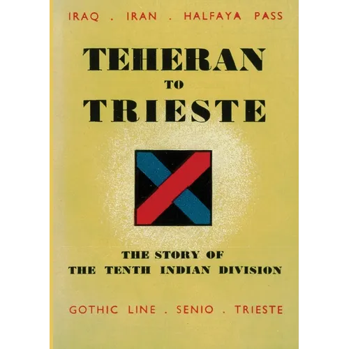 Teheran to Trieste: The Story of the Tenth Indian Division
