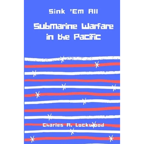 Sink 'Em All: Submarine Warfare in the Pacific