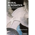 Moral Acrobatics: How We Avoid Ethical Ambiguity by Thinking in Black and White - Hardcover