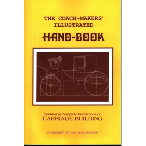 Coach-Makers' Illustrated Hand-Book, 1875: Containing Complete Instructions on Carriage Building - Paperback