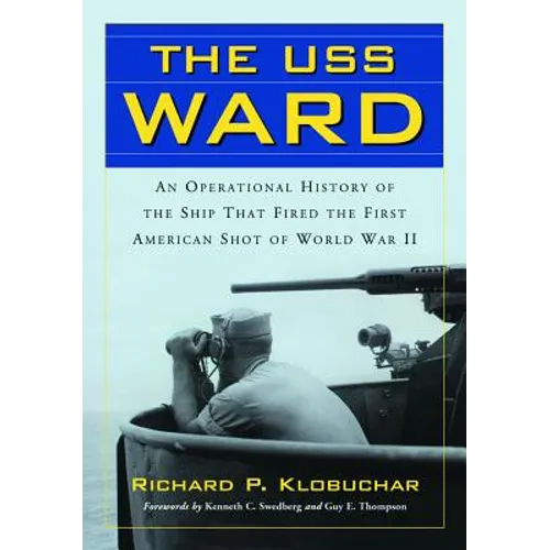 The USS Ward: An Operational History of the Ship That Fired the First American Shot of World War II