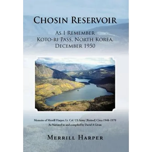 Chosin Reservoir: As I Remember Koto-Ri Pass, North Korea, December 1950