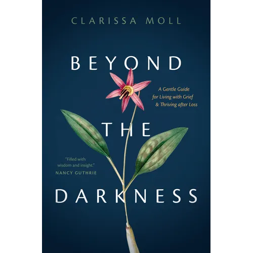Beyond the Darkness: A Gentle Guide for Living with Grief and Thriving After Loss - Paperback