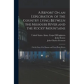 A Report On an Exploration of the Country Lying Between the Missouri River and the Rocky Mountains: On the Line of the Kansas and Great Platte Rivers