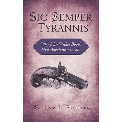 Sic Semper Tyrannis: Why John Wilkes Booth Shot Abraham Lincoln