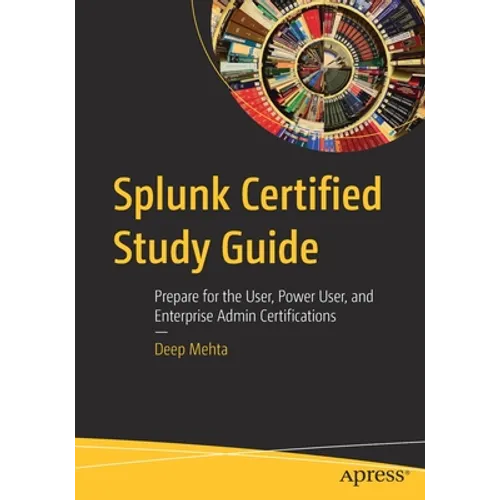 Splunk Certified Study Guide: Prepare for the User, Power User, and Enterprise Admin Certifications - Paperback