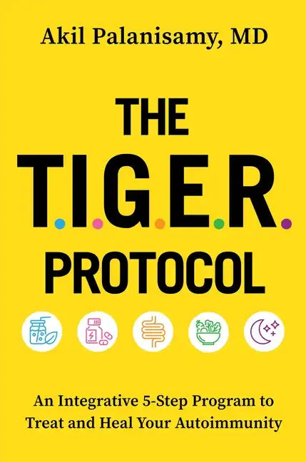 The Tiger Protocol: An Integrative, 5-Step Program to Treat and Heal Your Autoimmunity - Hardcover