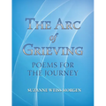 The Arc of Grieving: Poems for the Journey - Paperback