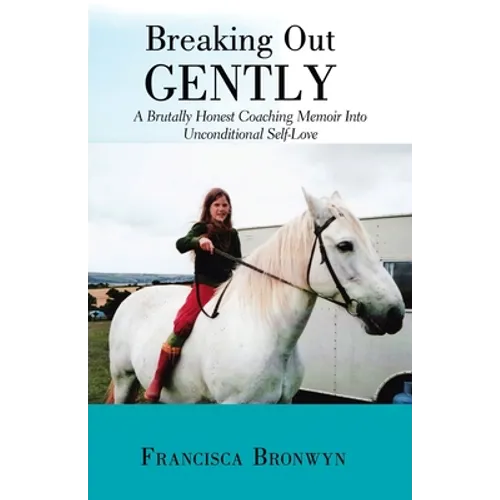 Breaking out Gently: A Brutally Honest Coaching Memoir into Unconditional Self-Love - Paperback