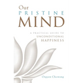 Our Pristine Mind: A Practical Guide to Unconditional Happiness - Paperback