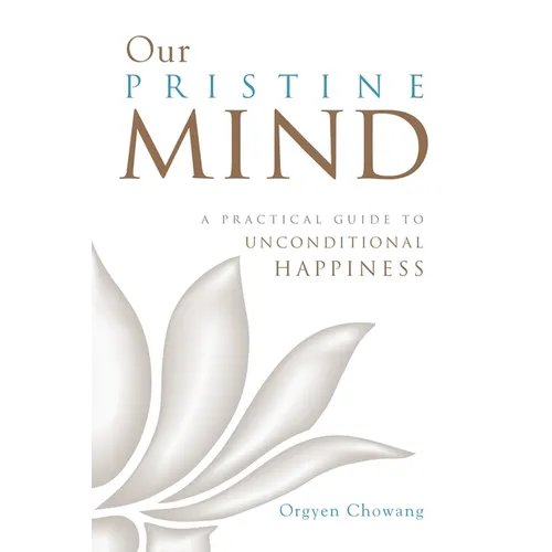 Our Pristine Mind: A Practical Guide to Unconditional Happiness - Paperback