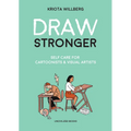 Draw Stronger: Self-Care for Cartoonists and Other Visual Artists - Paperback